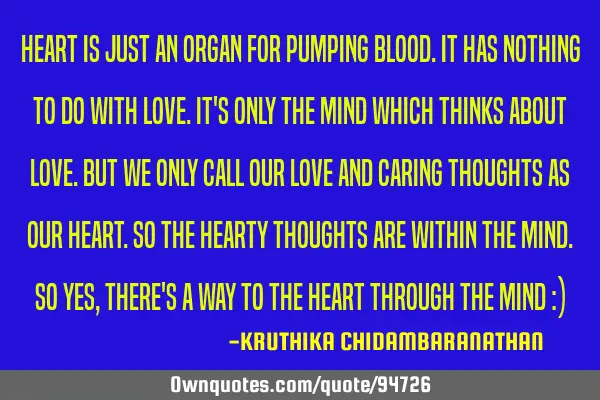 Heart is just an organ for pumping blood.It has nothing to do with love.it