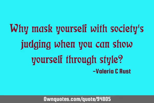 Why mask yourself with society