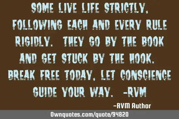 Some live Life strictly, following each and every rule rigidly. They go by the Book and get stuck