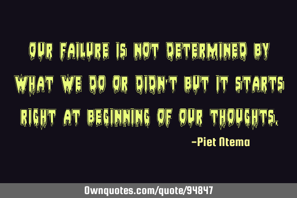 Our failure is not determined by what we do or didn