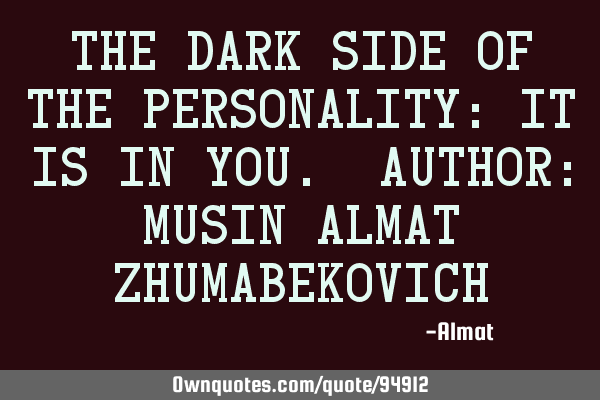 The dark side of the personality: It is in you. Author: Musin Almat Z