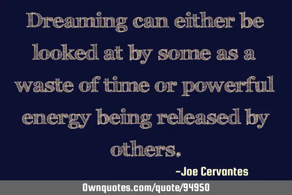 Dreaming can either be looked at by some as a waste of time or powerful energy being released by