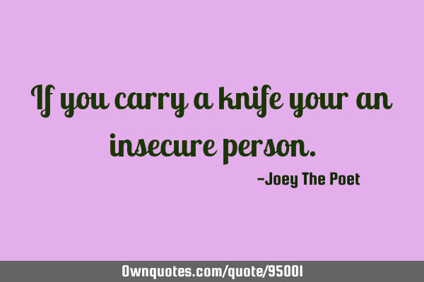 If you carry a knife your an insecure