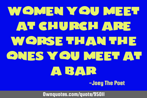 Women you meet at church are worse than the ones you meet at a