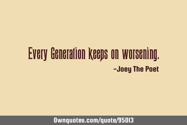 Every Generation keeps on