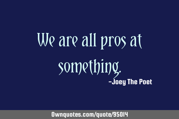 We are all pros at