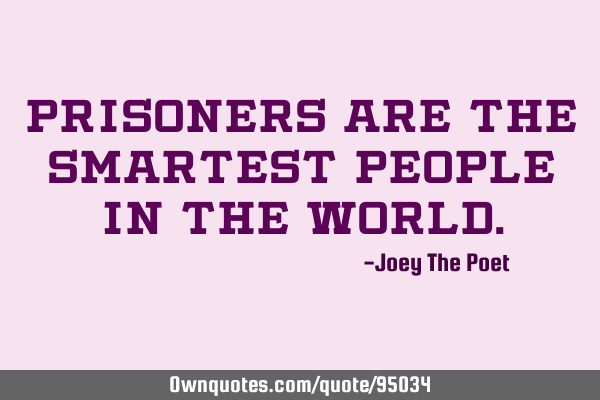 Prisoners are the smartest people in the