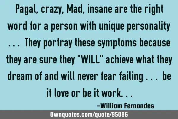 Pagal, crazy, Mad, insane are the right word for a person with unique personality ... They portray