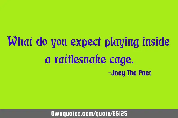 What do you expect playing inside a rattlesnake