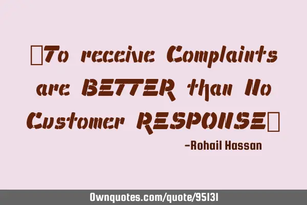 “To receive Complaints are BETTER than No Customer RESPONSE”