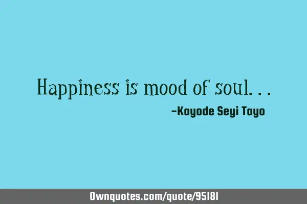 Happiness is mood of