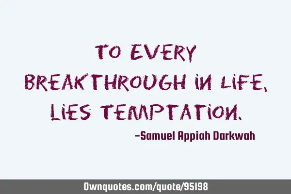 To Every Breakthrough in Life, lies T
