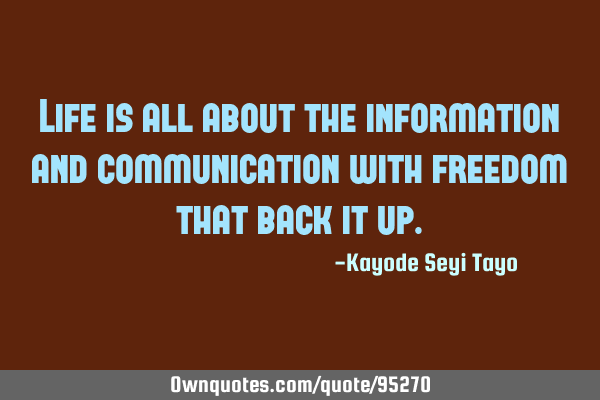 Life is all about the information and communication with freedom that back it