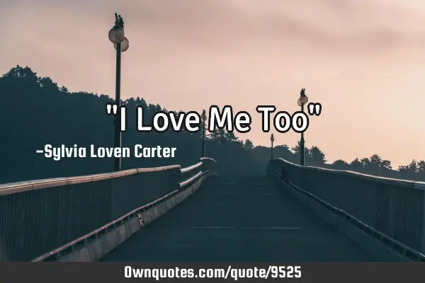 "I Love Me Too"