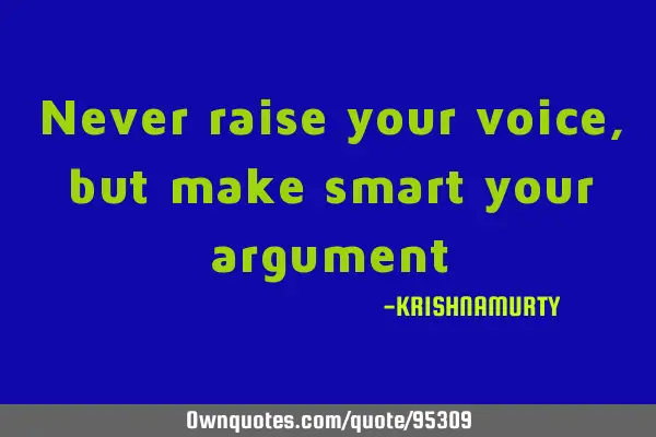 Never raise your voice, but make smart your