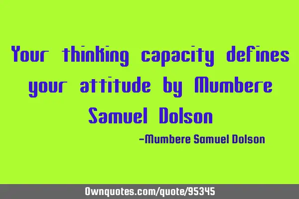 Your thinking capacity defines your attitude by Mumbere Samuel D