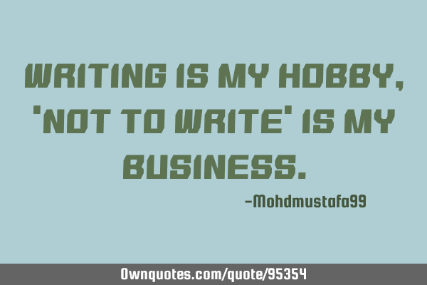 Writing is my hobby, 