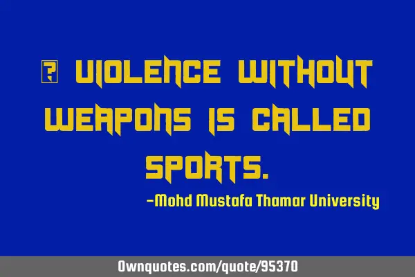 • Violence without weapons is called
