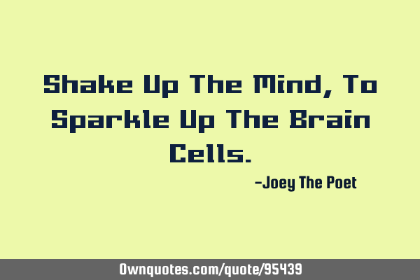Shake Up The Mind, To Sparkle Up The Brain C