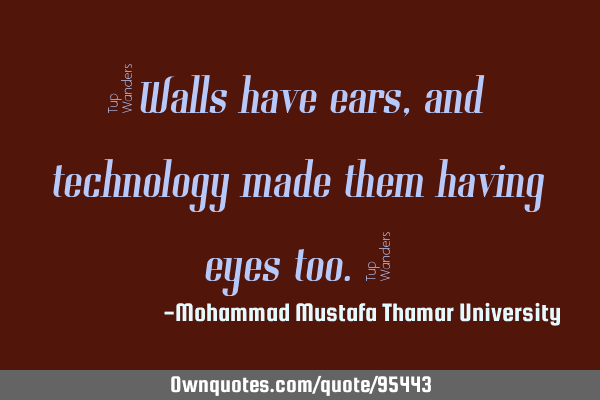 • Walls have ears , and technology made them having eyes too.‎