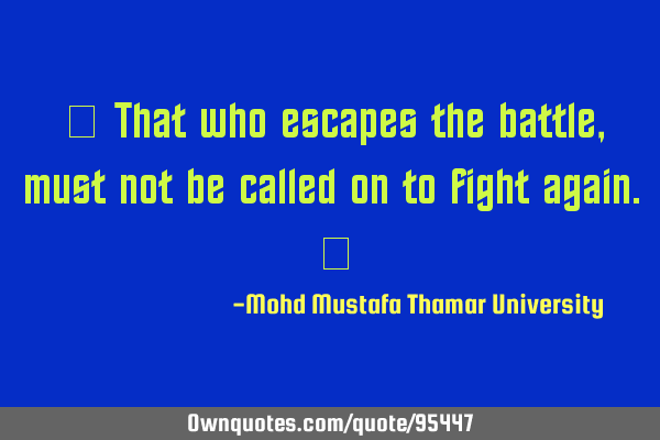 • That who escapes the battle, must not be called on to fight again.‎