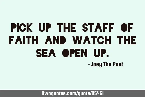Pick Up The Staff Of Faith And Watch The Sea Open U