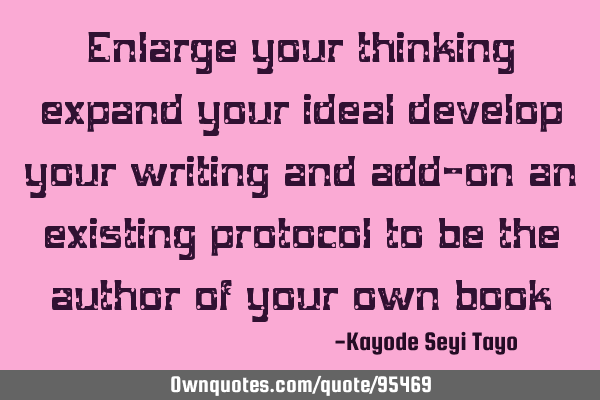 Enlarge your thinking expand your ideal develop your writing and add-on an existing protocol to be