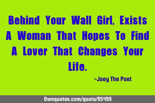 Behind Your Wall Girl, Exists A Woman That Hopes To Find A Lover That Changes Your L