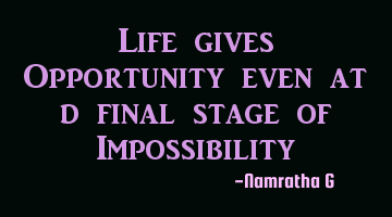 life gives opportunities even at the final stage of