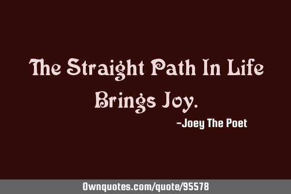 The Straight Path In Life Brings J