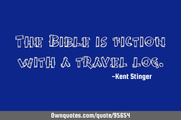 The Bible is fiction with a travel