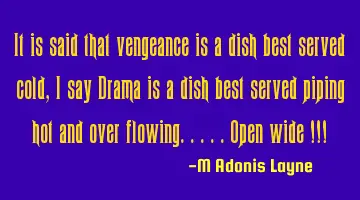 It is said that vengeance is a dish best served cold, I say Drama is a dish best served piping hot