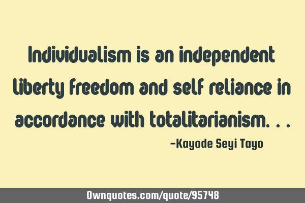 Individualism is an independent liberty freedom and self reliance in accordance with