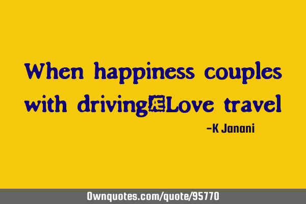 When happiness couples with driving#Love