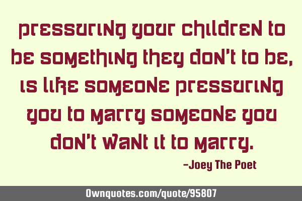 Pressuring Your Children To Be Something They Don