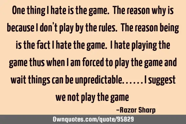 One thing I hate is the game. The reason why is because I don