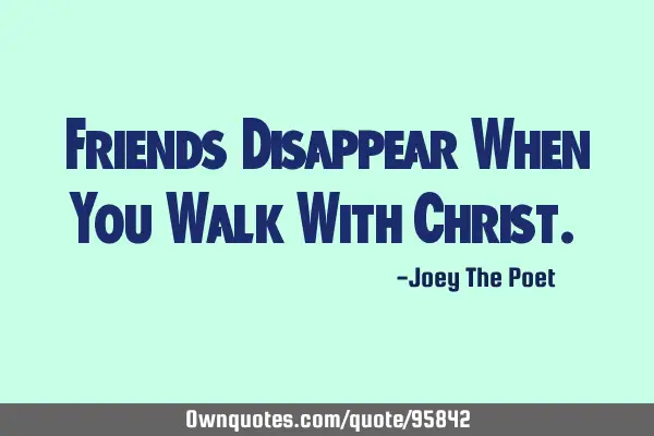 Friends Disappear When You Walk With C