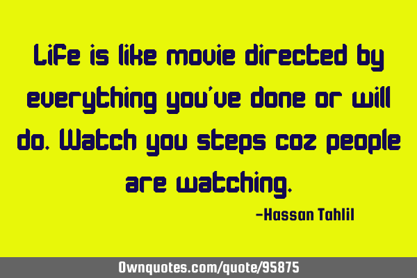 Life is like movie directed by everything you