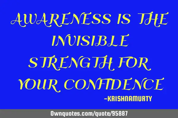 AWARENESS IS THE INVISIBLE STRENGTH FOR YOUR CONFIDENCE