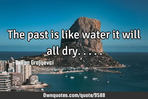 The past is like water it will all