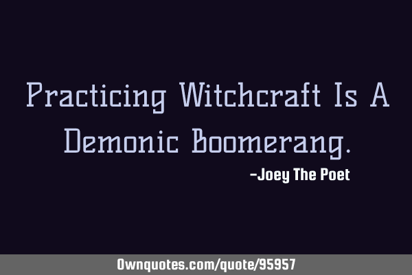 Practicing Witchcraft Is A Demonic B