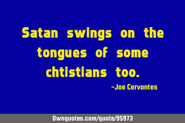 Satan swings on the tongues of some chtistians