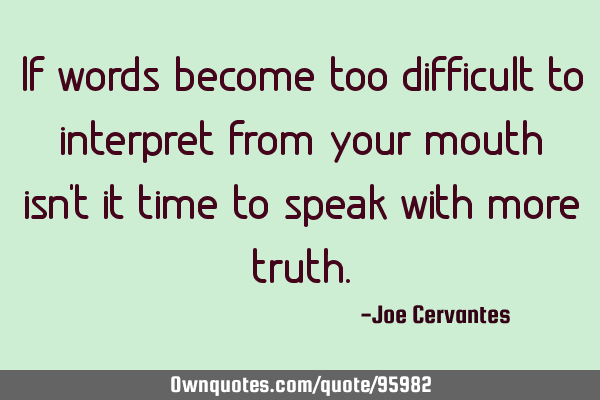 If words become too difficult to interpret from your mouth isn