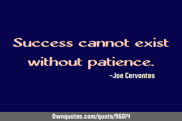 Success cannot exist without