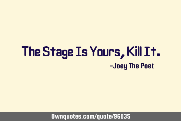 The Stage Is Yours, Kill I