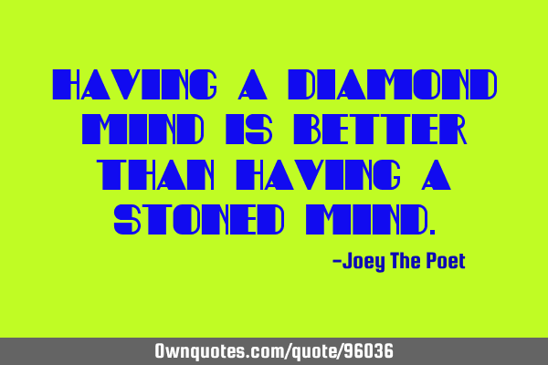 Having A Diamond Mind Is Better Than Having A Stoned M
