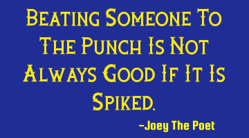Beating Someone To The Punch Is Not Always Good If It Is S