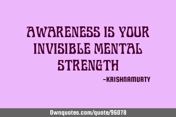 AWARENESS IS YOUR INVISIBLE MENTAL STRENGTH