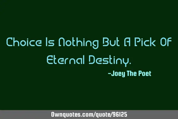 Choice Is Nothing But A Pick Of Eternal D