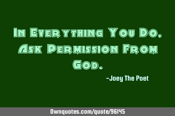 In Everything You Do, Ask Permission From G